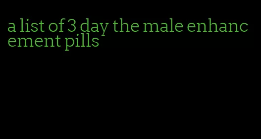 a list of 3 day the male enhancement pills