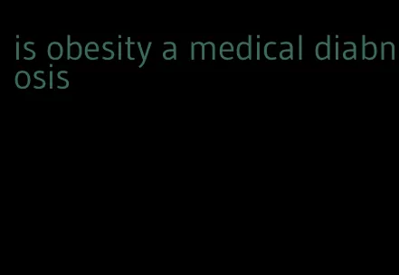 is obesity a medical diabnosis