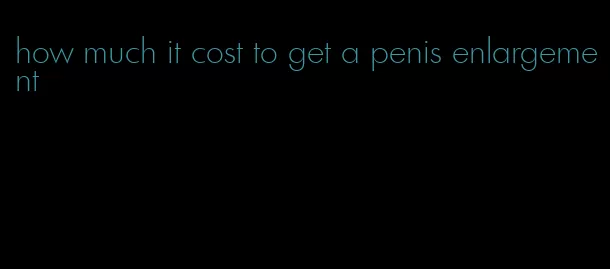 how much it cost to get a penis enlargement