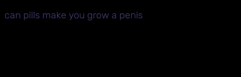 can pills make you grow a penis