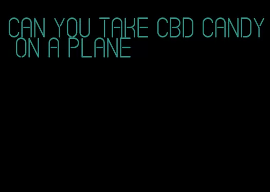 can you take cbd candy on a plane