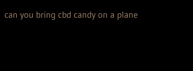 can you bring cbd candy on a plane