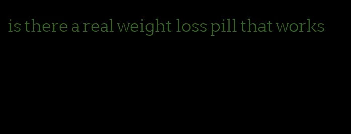 is there a real weight loss pill that works