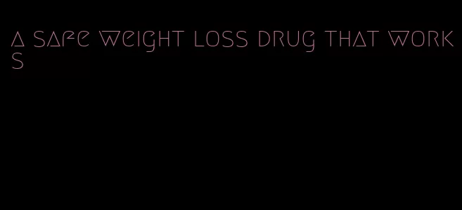 a safe weight loss drug that works