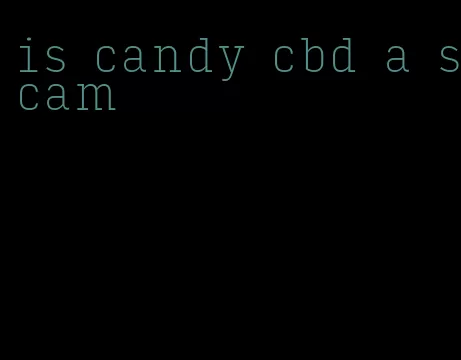 is candy cbd a scam