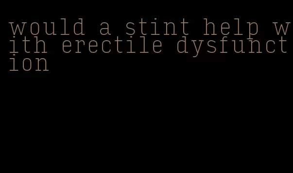 would a stint help with erectile dysfunction