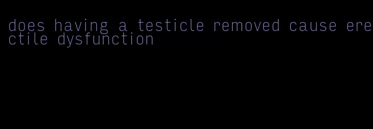 does having a testicle removed cause erectile dysfunction