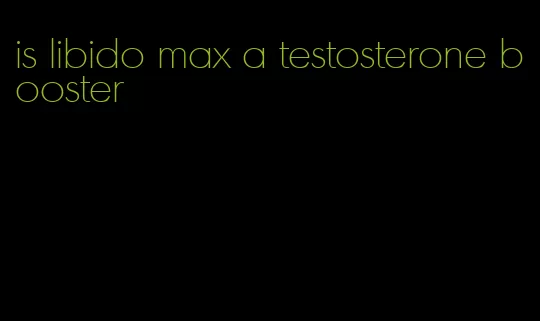 is libido max a testosterone booster