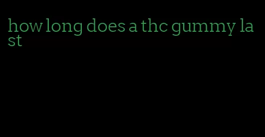 how long does a thc gummy last