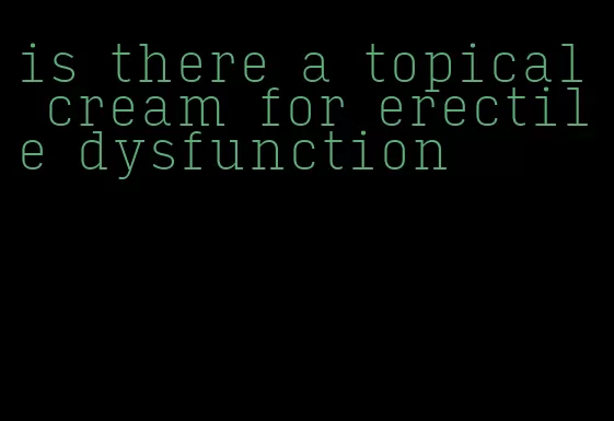 is there a topical cream for erectile dysfunction