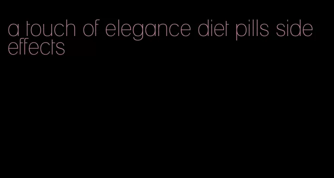 a touch of elegance diet pills side effects