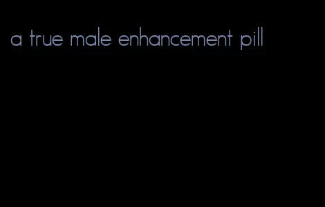 a true male enhancement pill