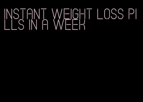 instant weight loss pills in a week