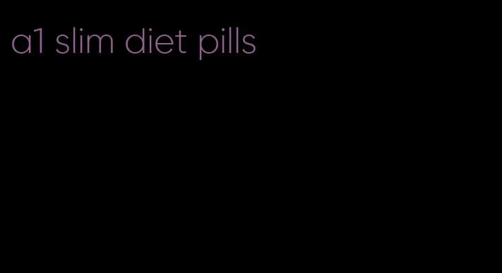 a1 slim diet pills