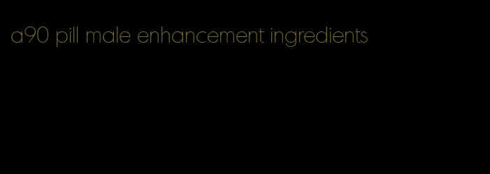 a90 pill male enhancement ingredients