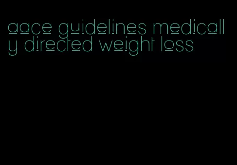 aace guidelines medically directed weight loss