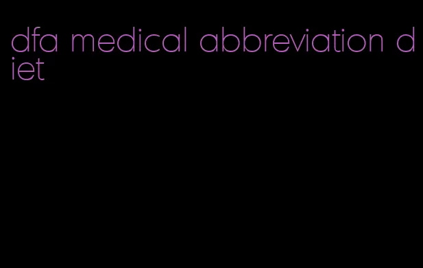 dfa medical abbreviation diet