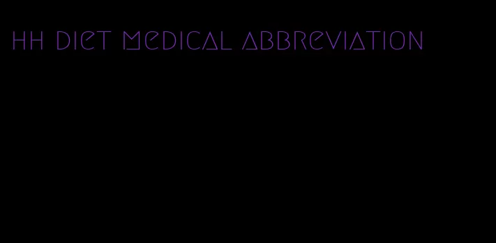 hh diet medical abbreviation