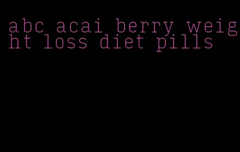 abc acai berry weight loss diet pills