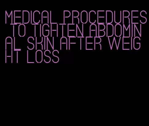 medical procedures to tighten abdominal skin after weight loss