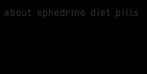 about ephedrine diet pills