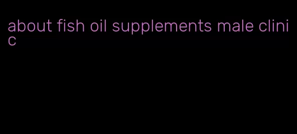 about fish oil supplements male clinic