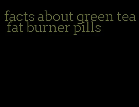 facts about green tea fat burner pills