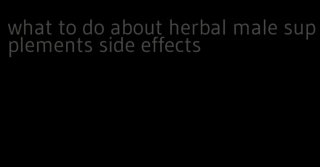 what to do about herbal male supplements side effects