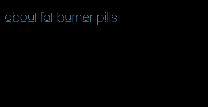 about fat burner pills