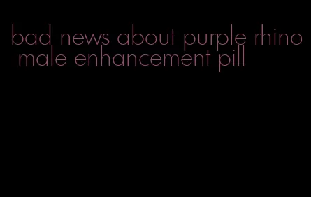 bad news about purple rhino male enhancement pill