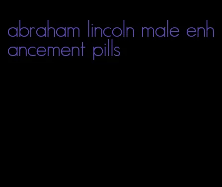 abraham lincoln male enhancement pills