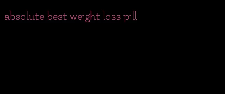 absolute best weight loss pill