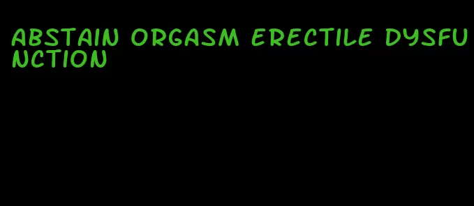 abstain orgasm erectile dysfunction