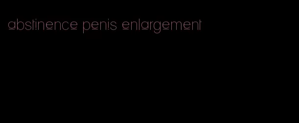 abstinence penis enlargement