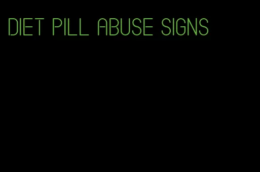 diet pill abuse signs