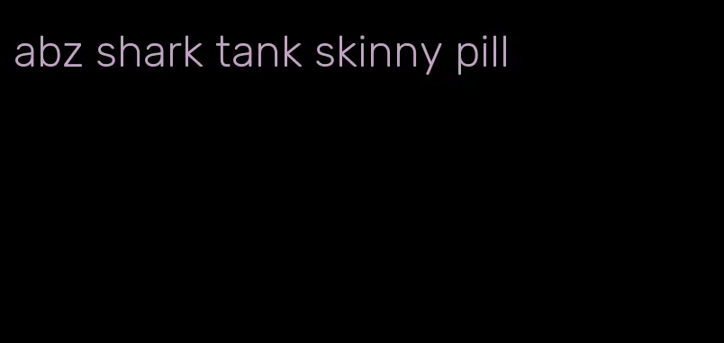 abz shark tank skinny pill