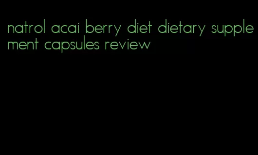 natrol acai berry diet dietary supplement capsules review