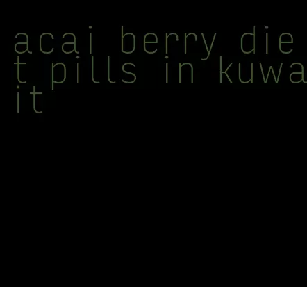 acai berry diet pills in kuwait