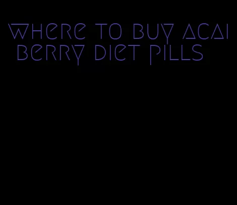 where to buy acai berry diet pills