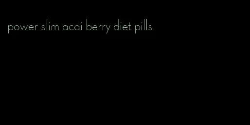 power slim acai berry diet pills