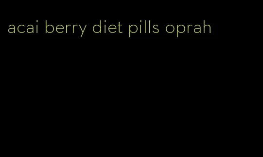 acai berry diet pills oprah