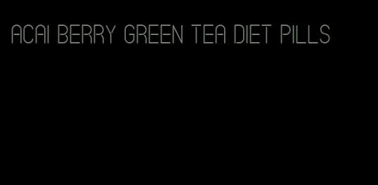 acai berry green tea diet pills