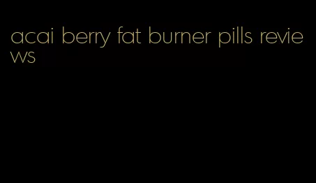 acai berry fat burner pills reviews