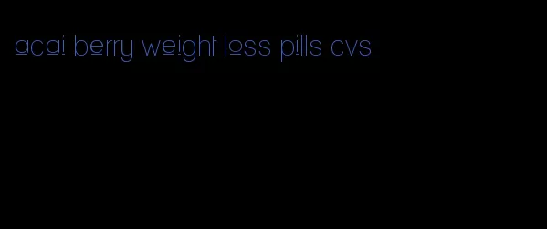 acai berry weight loss pills cvs