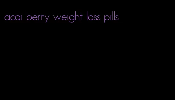 acai berry weight loss pills