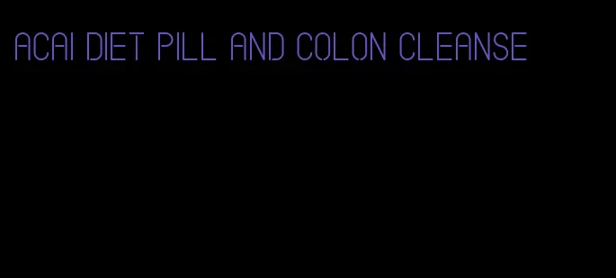 acai diet pill and colon cleanse