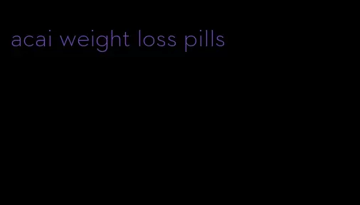 acai weight loss pills