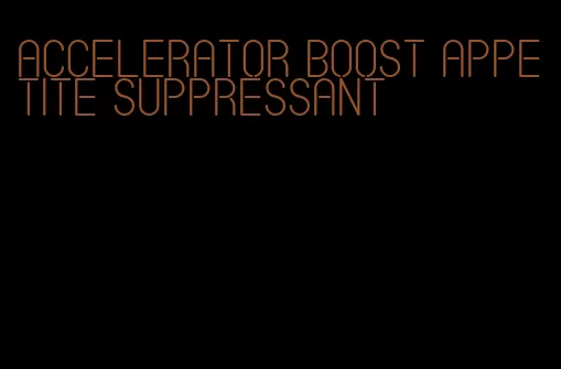 accelerator boost appetite suppressant