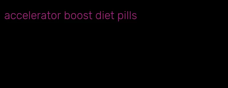 accelerator boost diet pills