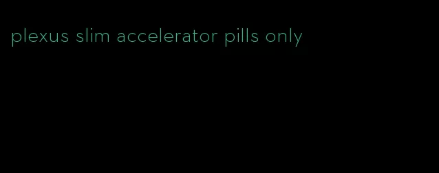 plexus slim accelerator pills only